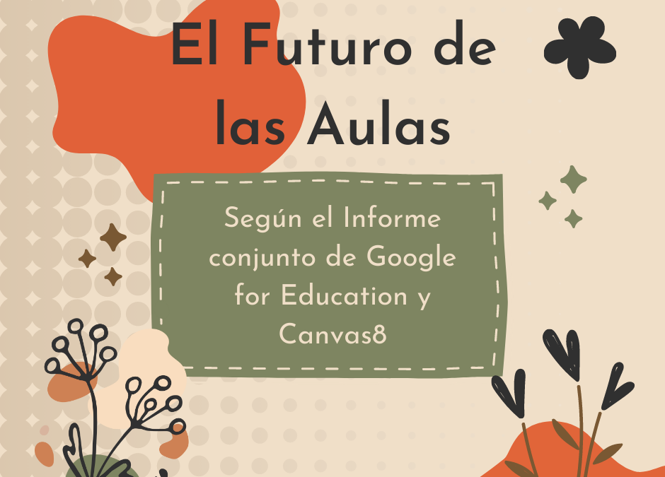 El Futuro de las Aulas: Según el Informe conjunto de Google for Education y Canvas8